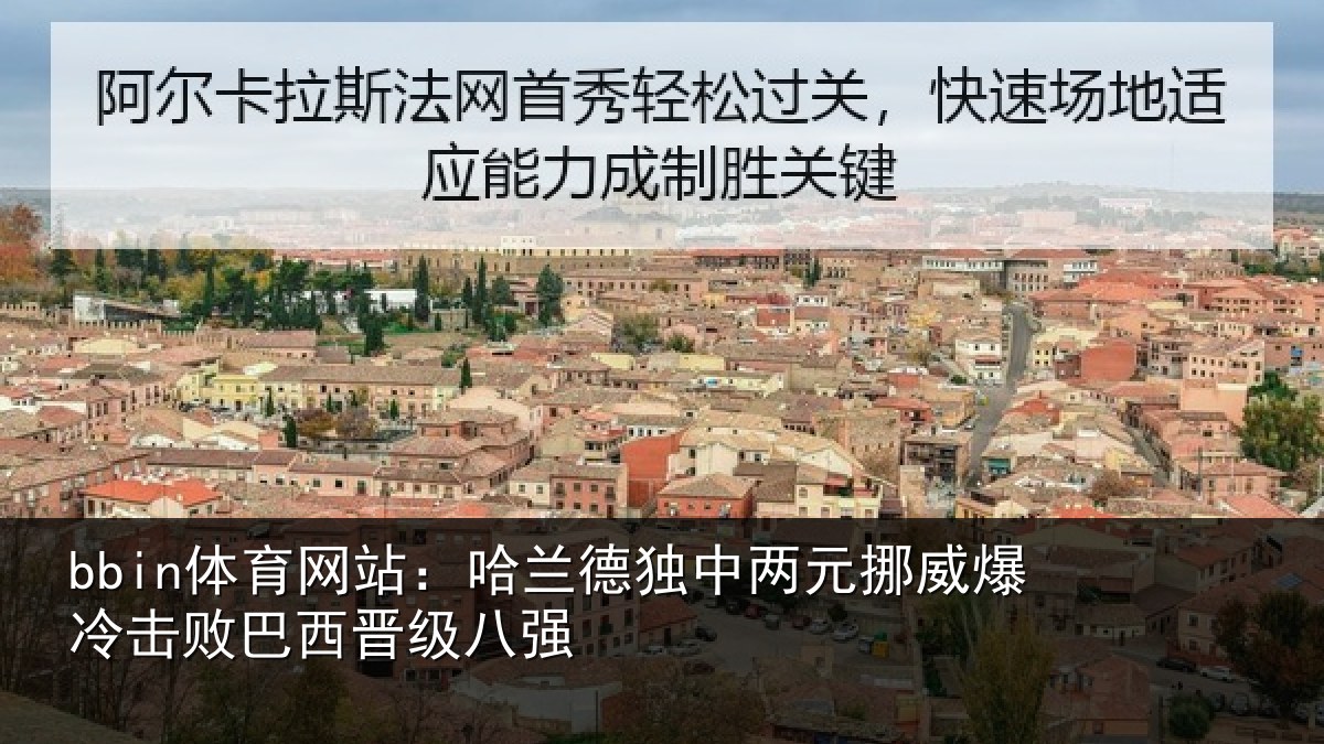 bbin体育网站:哈兰德独中两元挪威爆冷击败巴西晋级八强