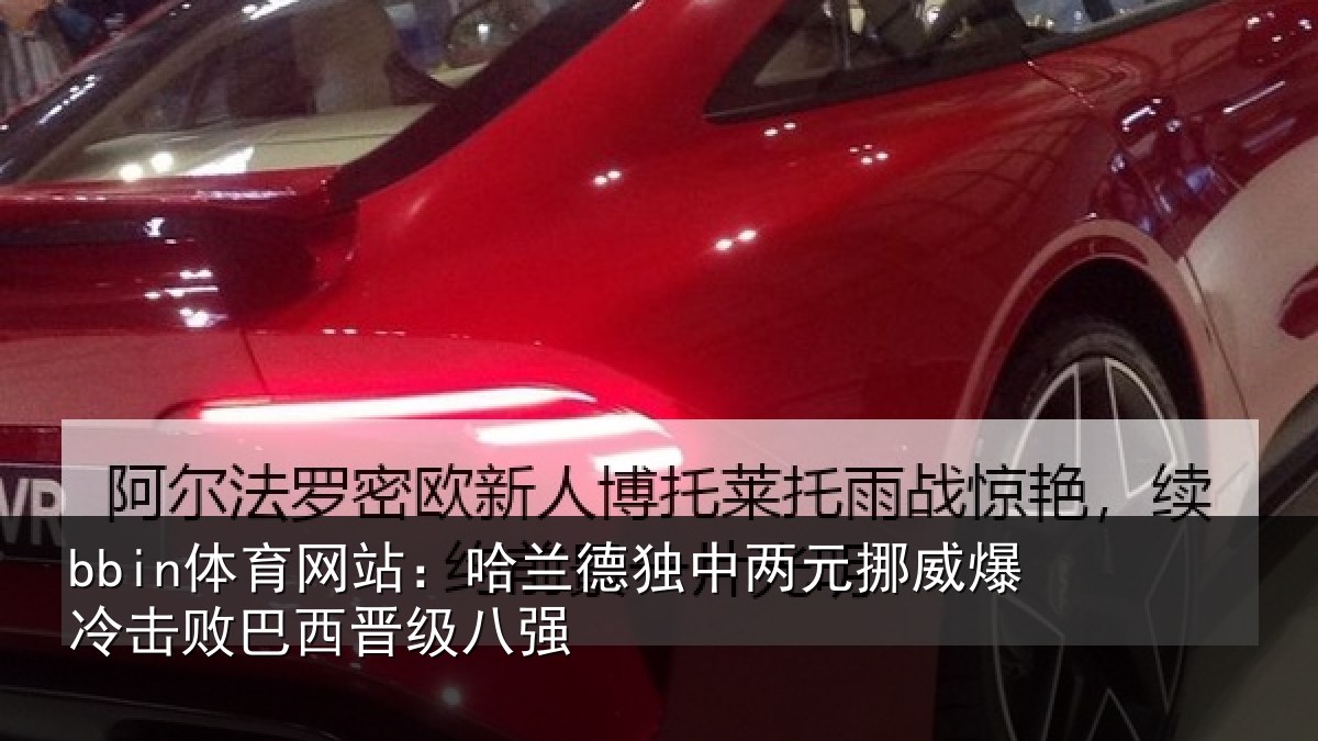 bbin体育网站:哈兰德独中两元挪威爆冷击败巴西晋级八强