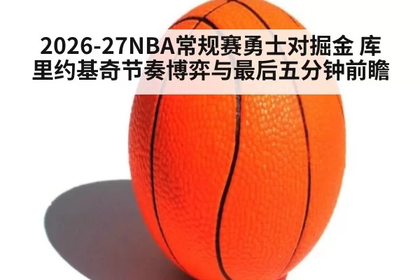 2026-27NBA常规赛勇士对掘金 库里约基奇节奏博弈与最后五分钟前瞻